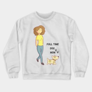 Full Time Dog Mom Crewneck Sweatshirt